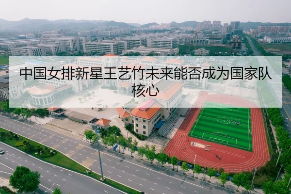 中国女排新星王艺竹未来能否成为国家队核心